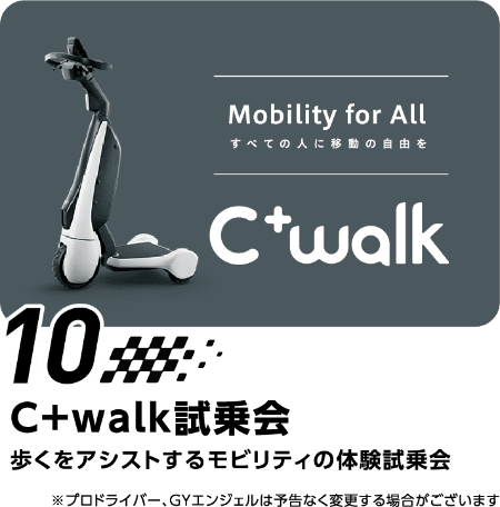 10 C+walk試乗会　歩くをアシストするモビリティの体験試乗会　※プロドライバー、GYエンジェルは予告なく変更する場合がございます